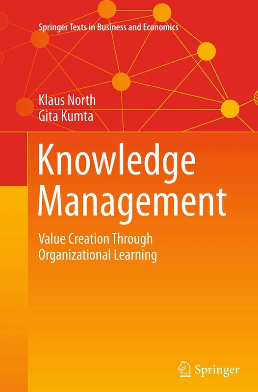 Knowledge Management: Value Creation Through Organizational Learning (Springer Texts in Business and Economics)