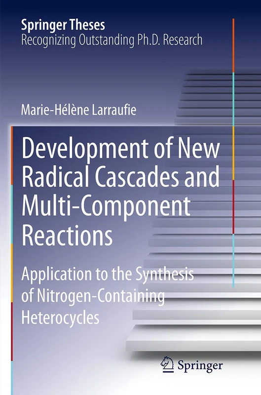 Development of New Radical Cascades and Multi-Component Reactions: Application to the Synthesis of Nitrogen-Containing Heterocycles (Springer Theses)