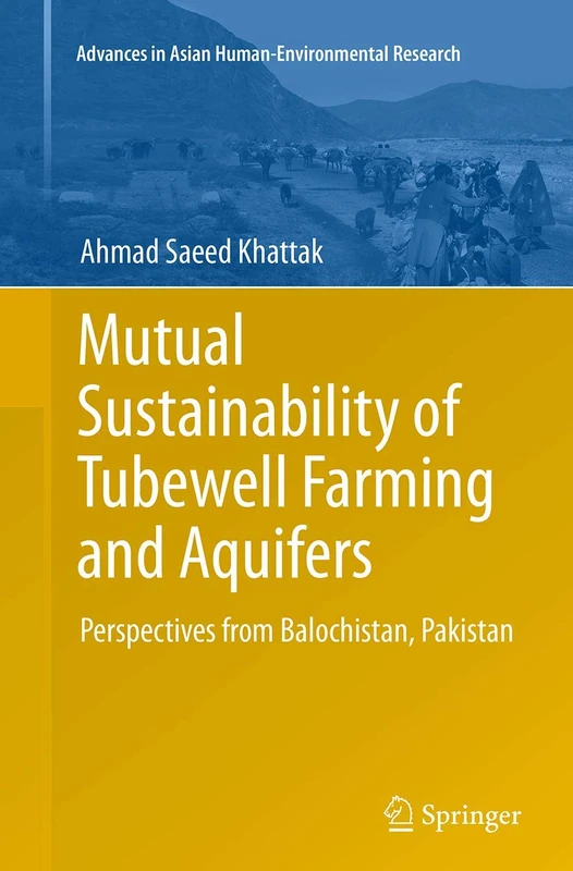 Mutual Sustainability of Tubewell Farming and Aquifers: Perspectives from Balochistan, Pakistan (Advances in Asian Human-Environmental Research)