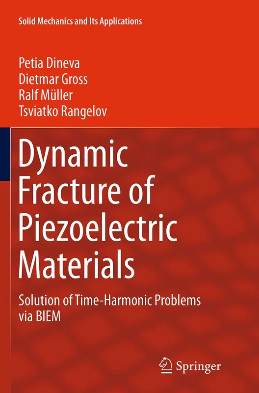 Dynamic Fracture of Piezoelectric Materials: Solution of Time-Harmonic Problems via BIEM: 212 (Solid Mechanics and Its Applications)