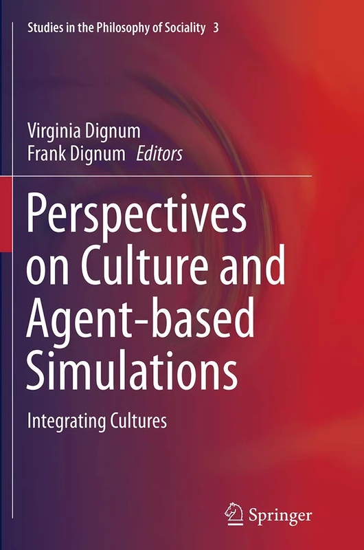 Perspectives on Culture and Agent-based Simulations: Integrating Cultures: 3 (Studies in the Philosophy of Sociality, 3)