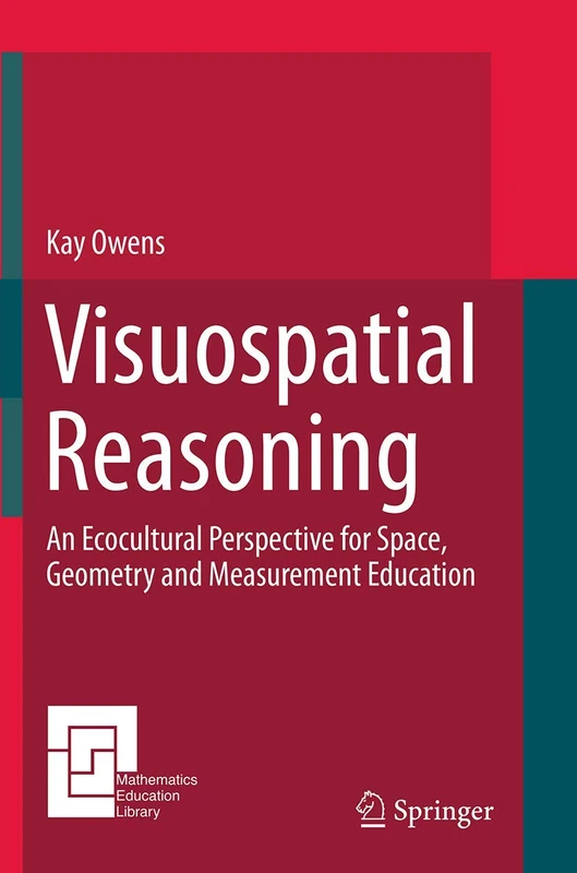 Visuospatial Reasoning: An Ecocultural Perspective for Space, Geometry and Measurement Education: 111 (Mathematics Education Library, 111)