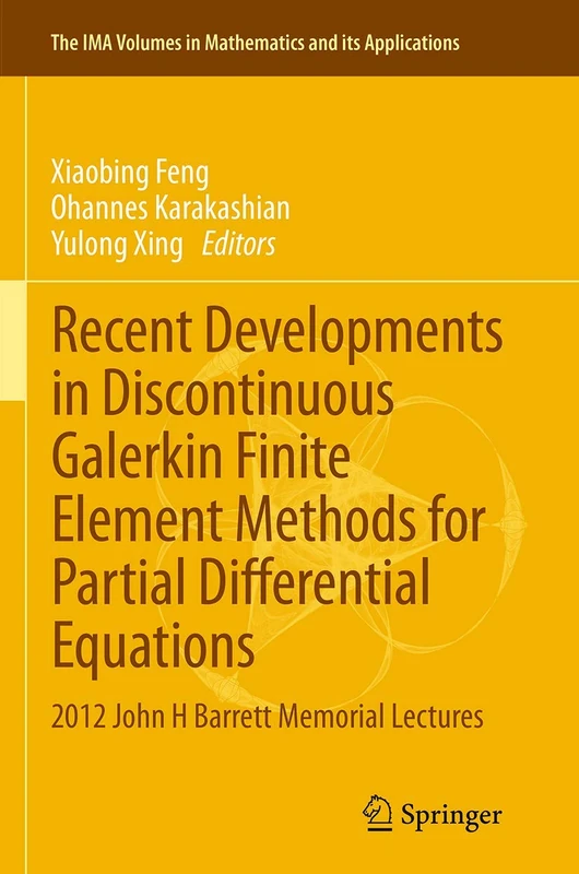 Recent Developments in Discontinuous Galerkin Finite Element Methods for Partial Differential Equations: 2012 John H Barrett Memorial Lectures: 157 ... in Mathematics and its Applications, 157)