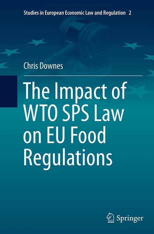 The Impact of WTO SPS Law on EU Food Regulations: 2 (Studies in European Economic Law and Regulation, 2)