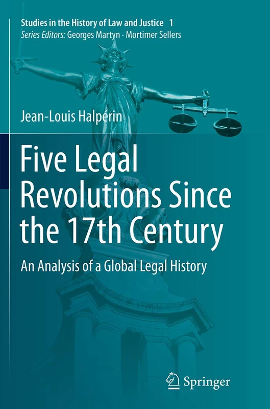 Five Legal Revolutions Since the 17th Century: An Analysis of a Global Legal History: 1 (Studies in the History of Law and Justice, 1)