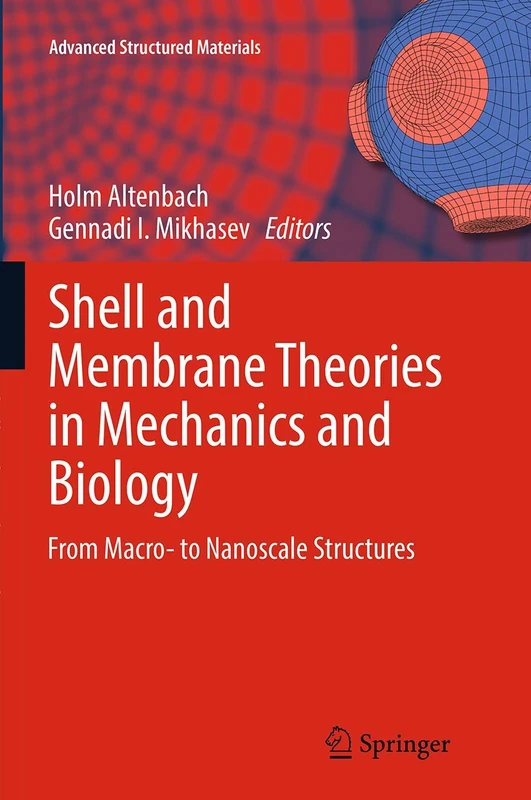 Shell and Membrane Theories in Mechanics and Biology: From Macro- to Nanoscale Structures: 45 (Advanced Structured Materials, 45)