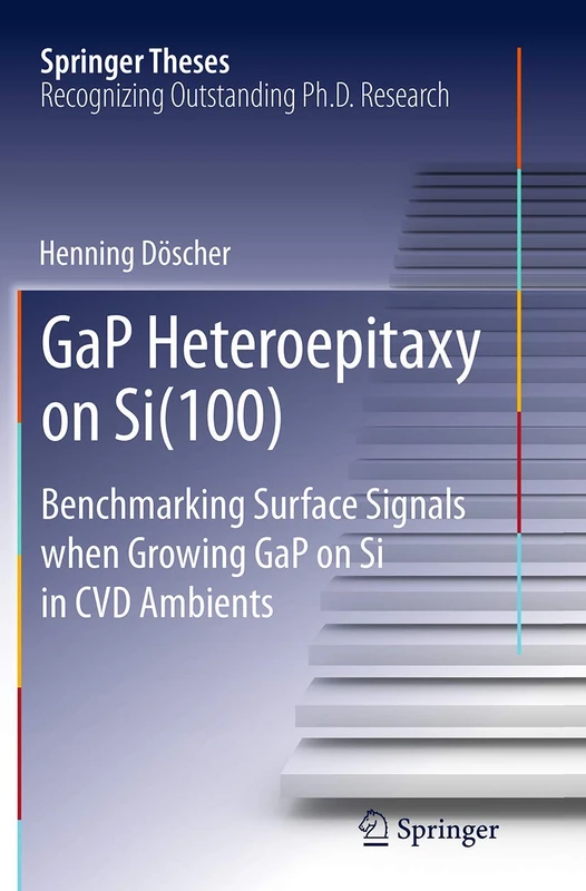GaP Heteroepitaxy on Si(100): Benchmarking Surface Signals when Growing GaP on Si in CVD Ambients (Springer Theses)