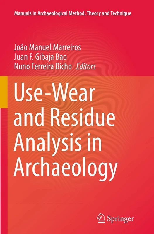 Use-Wear and Residue Analysis in Archaeology: 10 (Manuals in Archaeological Method, Theory and Technique)