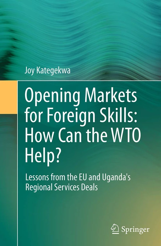 Opening Markets for Foreign Skills: How Can the WTO Help?: Lessons from the EU and Uganda's Regional Services Deals