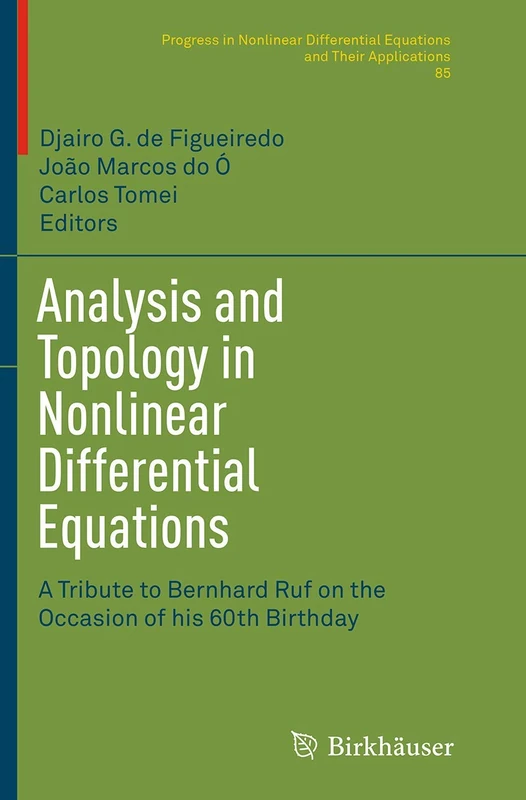 Analysis and Topology in Nonlinear Differential Equations: A Tribute to Bernhard Ruf on the Occasion of his 60th Birthday: 85 (Progress in Nonlinear Differential Equations and Their Applications, 85)