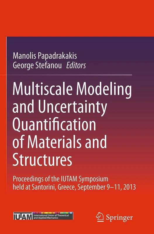 Multiscale Modeling and Uncertainty Quantification of Materials and Structures: Proceedings of the IUTAM Symposium held at Santorini, Greece, September 9-11, 2013.