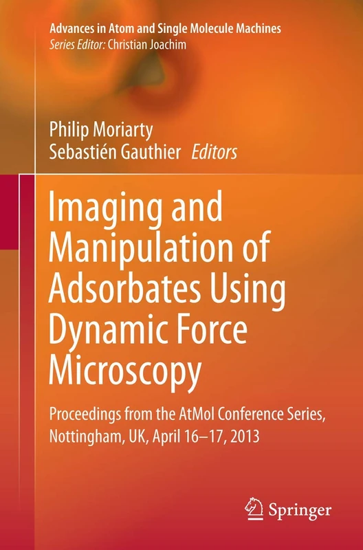 Imaging and Manipulation of Adsorbates Using Dynamic Force Microscopy: Proceedings from the AtMol Conference Series, Nottingham, UK, April 16-17, 2013 (Advances in Atom and Single Molecule Machines) - Image 1