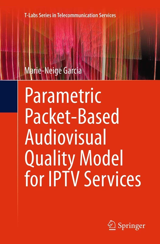 Parametric Packet-based Audiovisual Quality Model for IPTV services (T-Labs Series in Telecommunication Services)