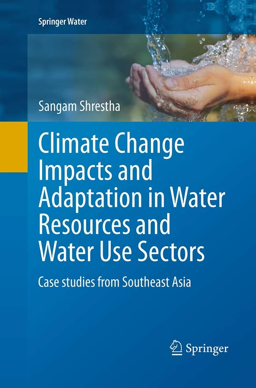 Climate Change Impacts and Adaptation in Water Resources and Water Use Sectors: Case studies from Southeast Asia (Springer Water)