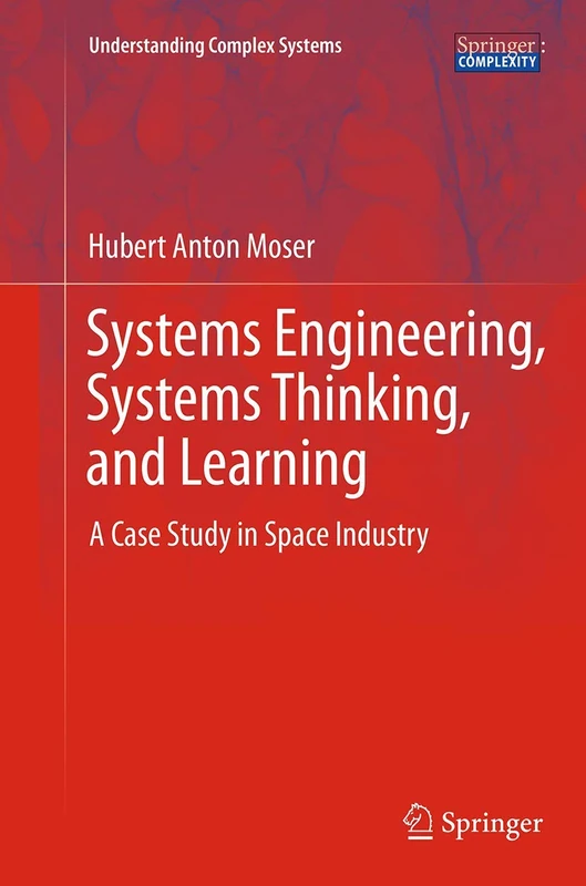 Systems Engineering, Systems Thinking, and Learning: A Case Study in Space Industry (Understanding Complex Systems)