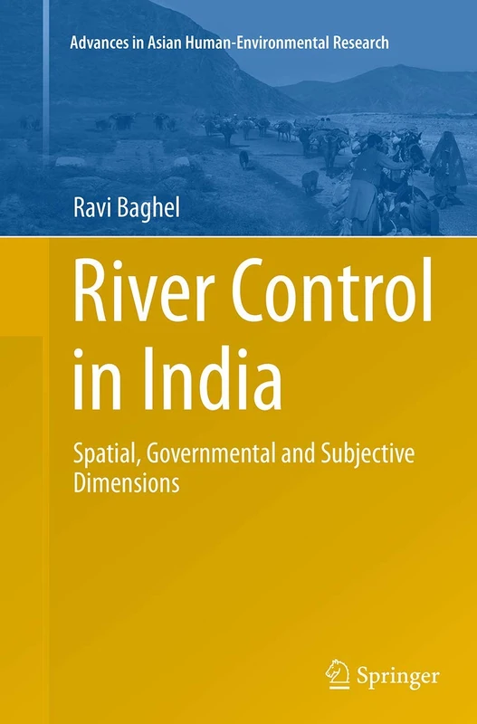 River Control in India: Spatial, Governmental and Subjective Dimensions (Advances in Asian Human-Environmental Research)