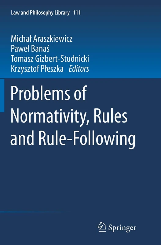 Problems of Normativity, Rules and Rule-Following: 111 (Law and Philosophy Library, 111)