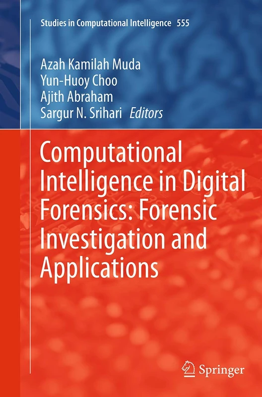Computational Intelligence in Digital Forensics: Forensic Investigation and Applications: 555 (Studies in Computational Intelligence, 555)