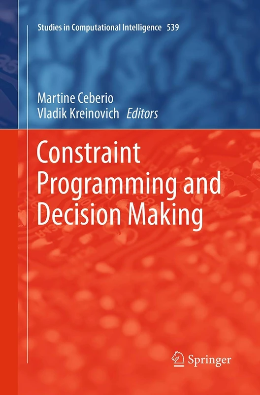 Constraint Programming and Decision Making: 539 (Studies in Computational Intelligence, 539)
