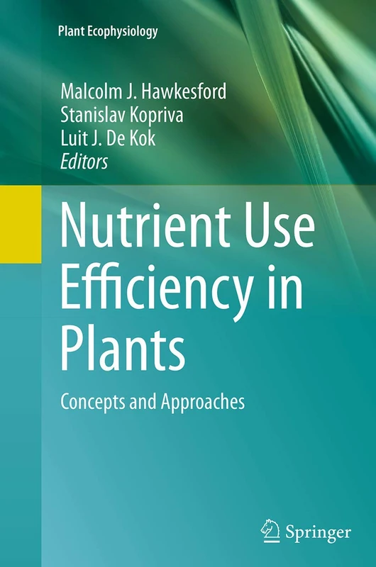 Nutrient Use Efficiency in Plants: Concepts and Approaches: 10 (Plant Ecophysiology, 10)