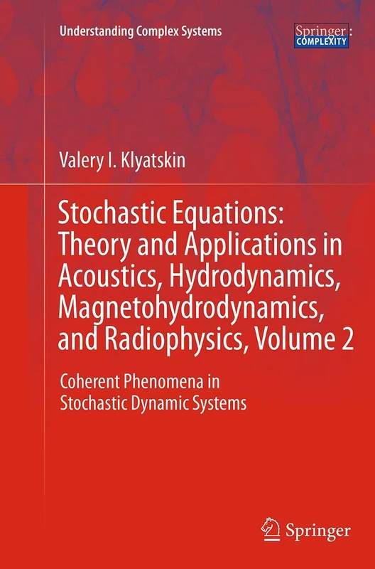 Stochastic Equations: Theory and Applications in Acoustics, Hydrodynamics, Magnetohydrodynamics, and Radiophysics, Volume 2: Coherent Phenomena in ... Systems (Understanding Complex Systems)