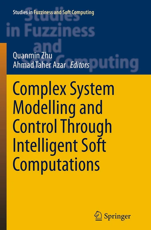 Complex System Modelling and Control Through Intelligent Soft Computations: 319 (Studies in Fuzziness and Soft Computing, 319)