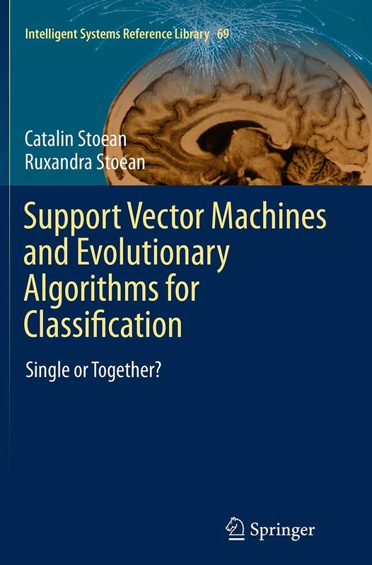 Support Vector Machines and Evolutionary Algorithms for Classification: Single or Together?: 69 (Intelligent Systems Reference Library, 69)