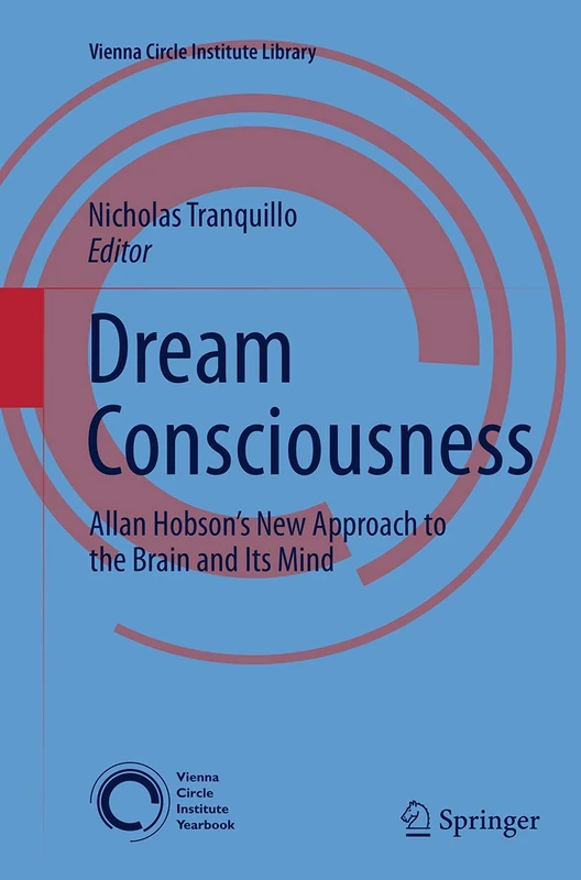 Dream Consciousness: Allan Hobson’s New Approach to the Brain and Its Mind: 3 (Vienna Circle Institute Library, 3)