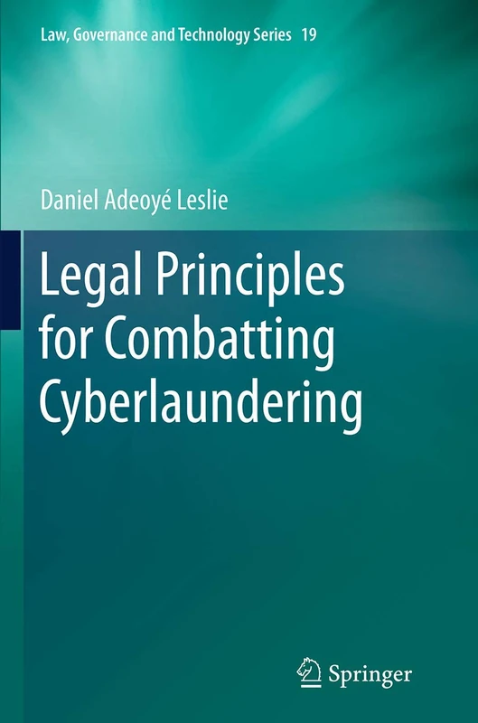 Legal Principles for Combatting Cyberlaundering: 19 (Law, Governance and Technology Series, 19)