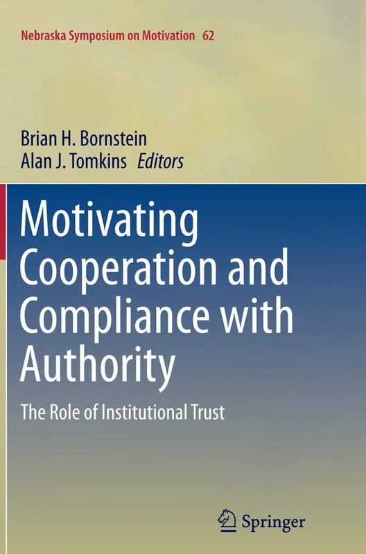 Motivating Cooperation and Compliance with Authority: The Role of Institutional Trust: 62 (Nebraska Symposium on Motivation, 62)