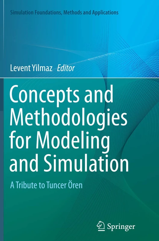 Concepts and Methodologies for Modeling and Simulation: A Tribute to Tuncer Ören (Simulation Foundations, Methods and Applications)