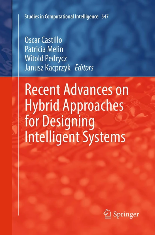 Recent Advances on Hybrid Approaches for Designing Intelligent Systems: 547 (Studies in Computational Intelligence, 547)
