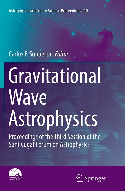 Gravitational Wave Astrophysics: Proceedings of the Third Session of the Sant Cugat Forum on Astrophysics: 40 (Astrophysics and Space Science Proceedings, 40)