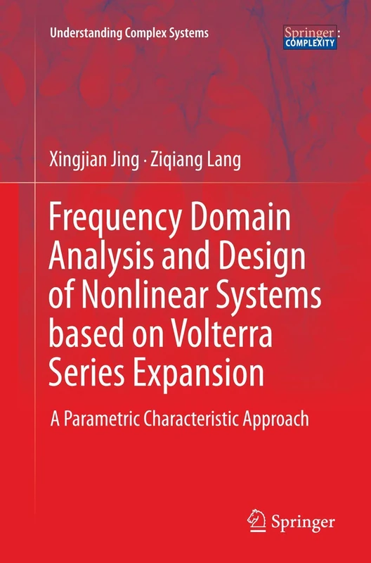 Frequency Domain Analysis and Design of Nonlinear Systems based on Volterra Series Expansion: A Parametric Characteristic Approach (Understanding Complex Systems)