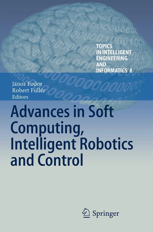 Advances in Soft Computing, Intelligent Robotics and Control: 8 (Topics in Intelligent Engineering and Informatics, 8)