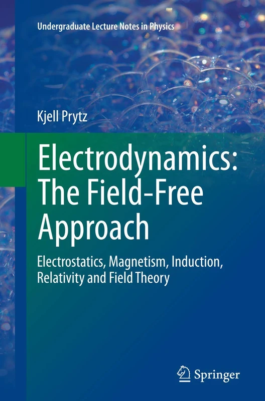 Electrodynamics: The Field-Free Approach: Electrostatics, Magnetism, Induction, Relativity and Field Theory (Undergraduate Lecture Notes in Physics)