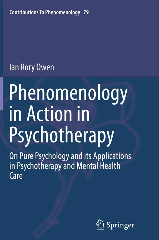 Phenomenology in Action in Psychotherapy: On Pure Psychology and its Applications in Psychotherapy and Mental Health Care: 79 (Contributions to Phenomenology, 79)