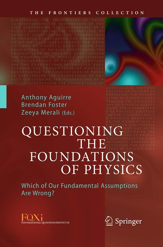 Questioning the Foundations of Physics: Which of Our Fundamental Assumptions Are Wrong? (The Frontiers Collection)