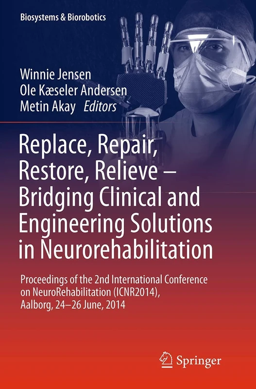 Replace, Repair, Restore, Relieve – Bridging Clinical and Engineering Solutions in Neurorehabilitation: Proceedings of the 2nd International ... June, 2014: 7 (Biosystems & Biorobotics, 7)