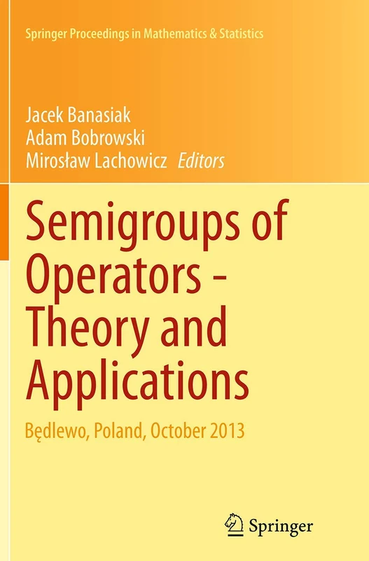 Semigroups of Operators -Theory and Applications: Będlewo, Poland, October 2013: 113 (Springer Proceedings in Mathematics & Statistics)