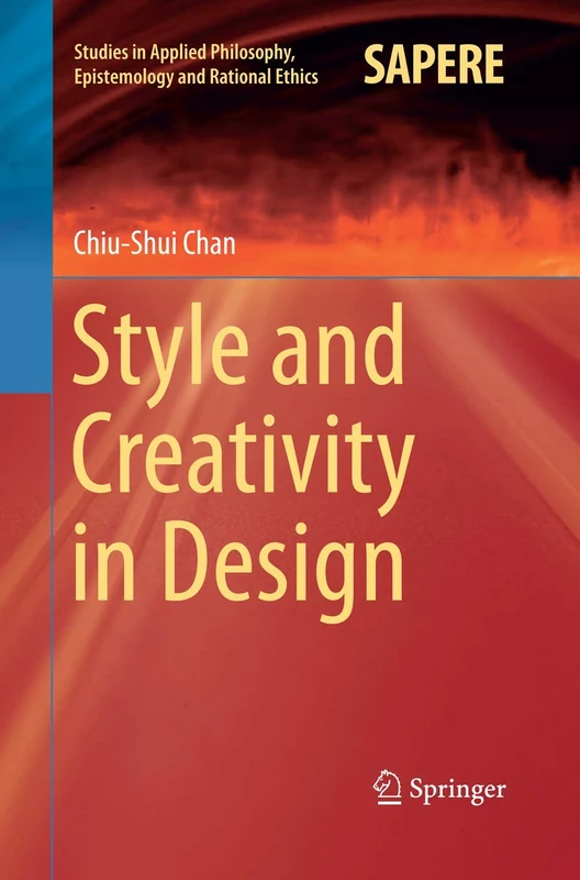 Style and Creativity in Design: 17 (Studies in Applied Philosophy, Epistemology and Rational Ethics, 17)