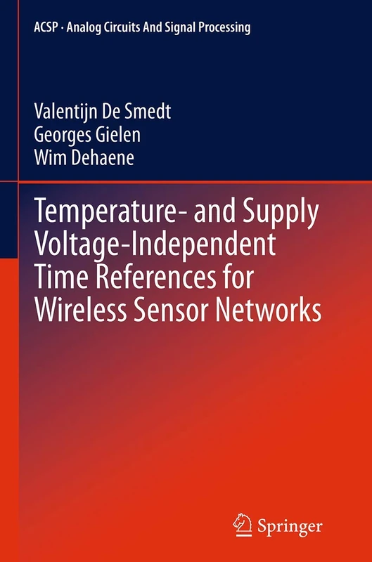 Temperature- and Supply Voltage-Independent Time References for Wireless Sensor Networks: 128 (Analog Circuits and Signal Processing, 128)