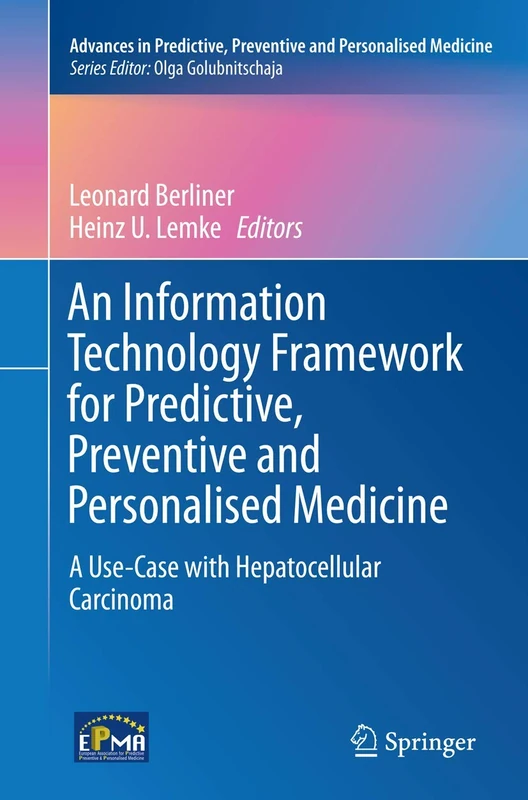An Information Technology Framework for Predictive, Preventive and Personalised Medicine: A Use-Case with Hepatocellular Carcinoma: 8 (Advances in Predictive, Preventive and Personalised Medicine, 8)