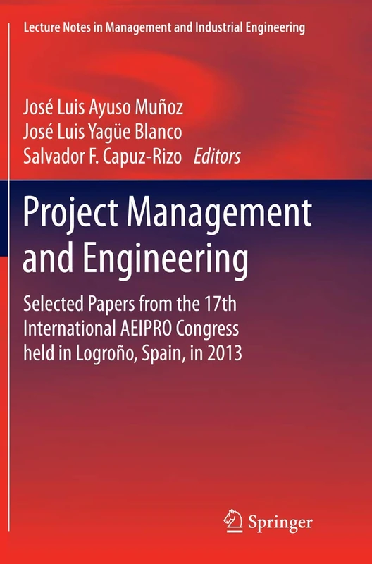 Project Management and Engineering: Selected Papers from the 17th International AEIPRO Congress held in Logroño, Spain, in 2013 (Lecture Notes in Management and Industrial Engineering)