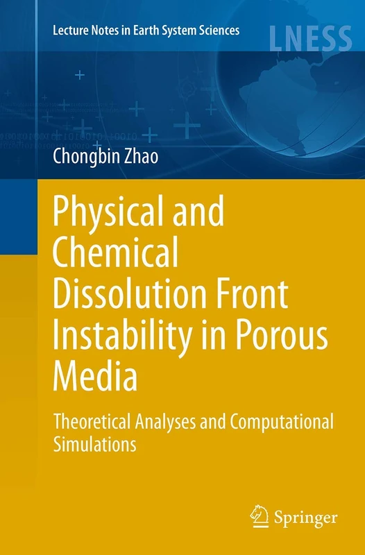 Physical and Chemical Dissolution Front Instability in Porous Media: Theoretical Analyses and Computational Simulations (Lecture Notes in Earth System Sciences)
