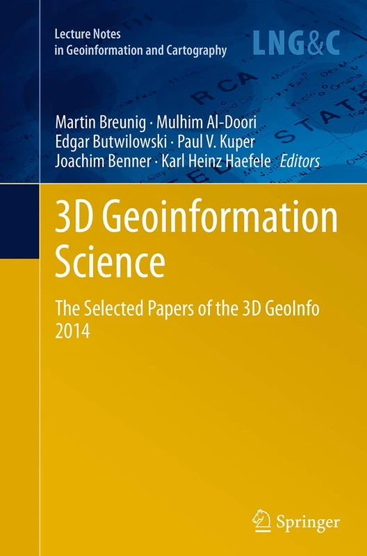 3D Geoinformation Science: The Selected Papers of the 3D GeoInfo 2014 (Lecture Notes in Geoinformation and Cartography)