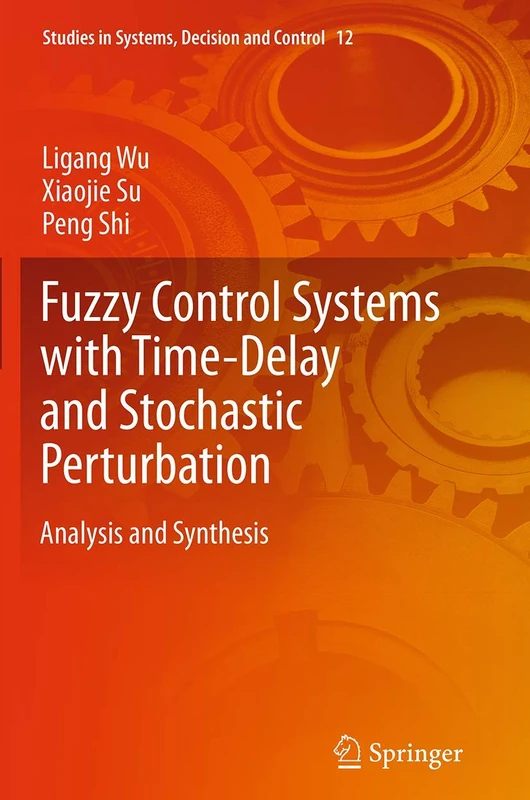 Fuzzy Control Systems with Time-Delay and Stochastic Perturbation: Analysis and Synthesis: 12 (Studies in Systems, Decision and Control, 12)