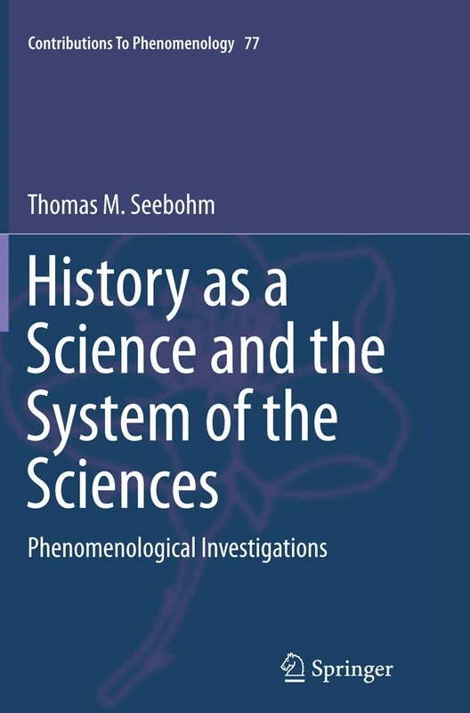 History as a Science and the System of the Sciences: Phenomenological Investigations: 77 (Contributions to Phenomenology, 77)