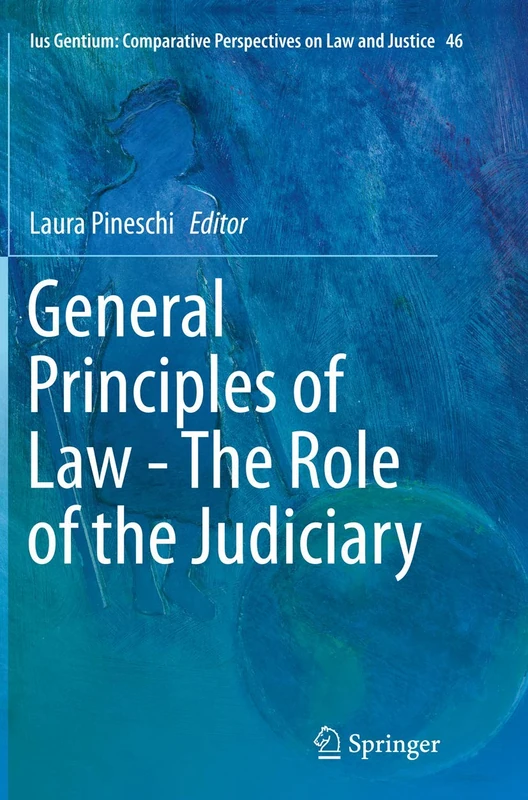 General Principles of Law - The Role of the Judiciary: 46 (Ius Gentium: Comparative Perspectives on Law and Justice, 46)