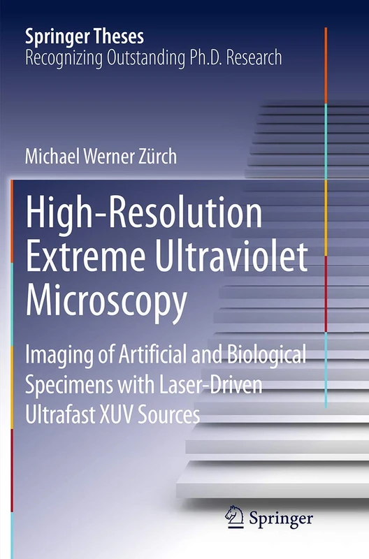 High-Resolution Extreme Ultraviolet Microscopy: Imaging of Artificial and Biological Specimens with Laser-Driven Ultrafast XUV Sources (Springer Theses)